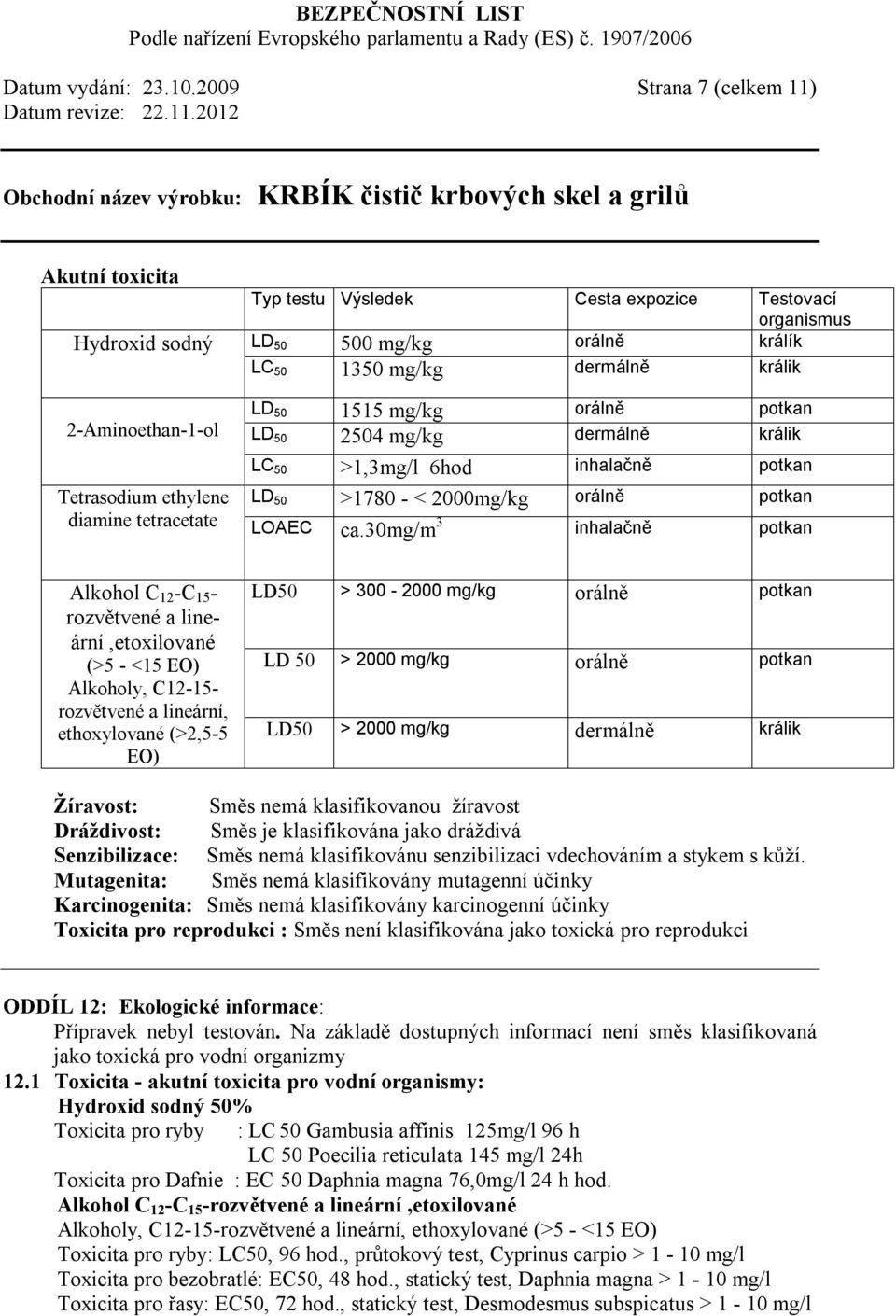 Tetrasodium ethylene diamine tetracetate LD 50 1515 mg/kg orálně potkan LD 50 2504 mg/kg dermálně králik LC 50 >1,3mg/l 6hod inhalačně potkan LD 50 >1780 - < 2000mg/kg orálně potkan LOAEC ca.