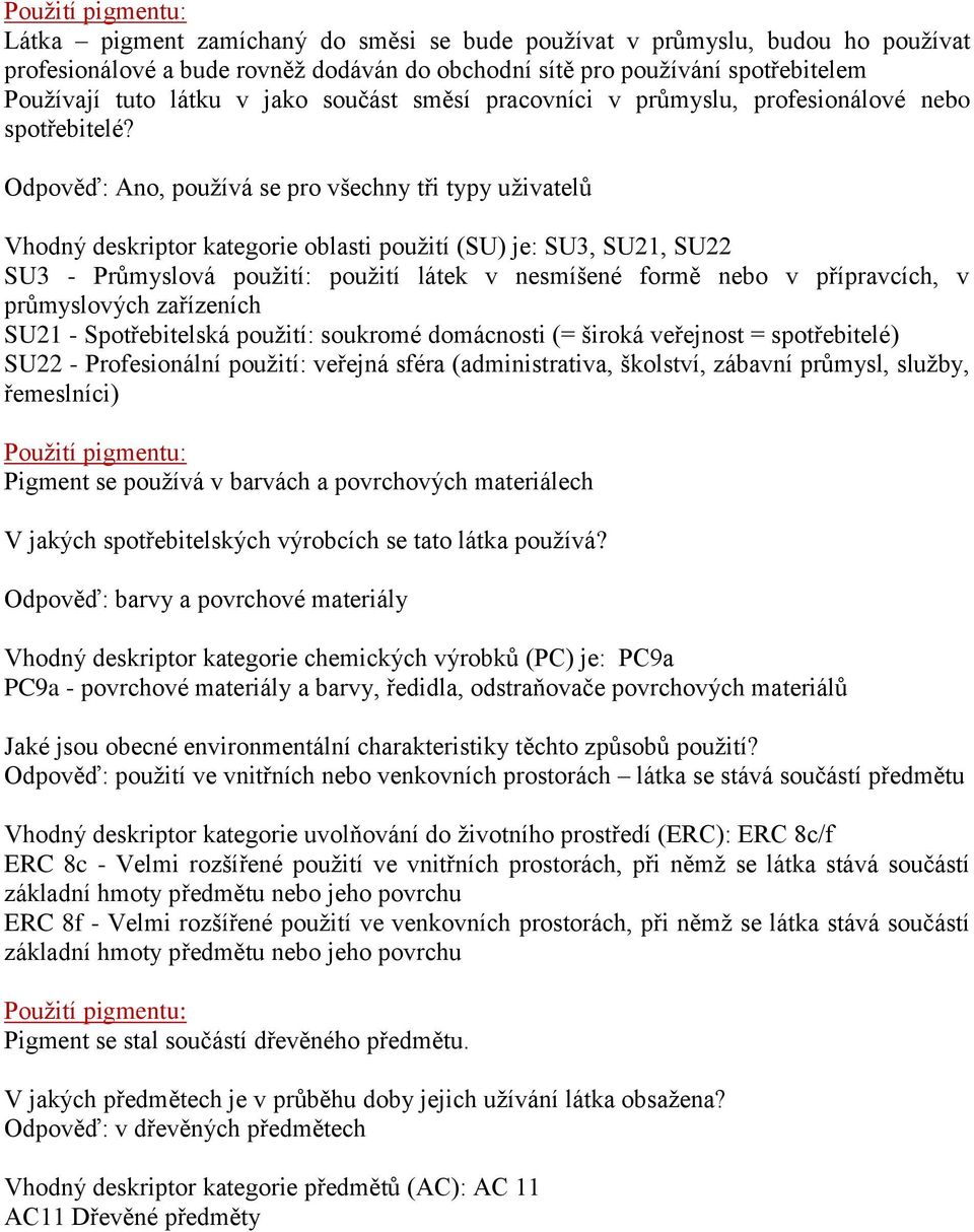 Odpověď: Ano, používá se pro všechny tři typy uživatelů Vhodný deskriptor kategorie oblasti použití (SU) je: SU3, SU21, SU22 SU3 - Průmyslová použití: použití látek v nesmíšené formě nebo v