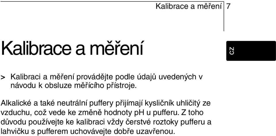 Alkalické a také neutrální puffery přijímají kysličník uhličitý ze vzduchu, což vede ke změně