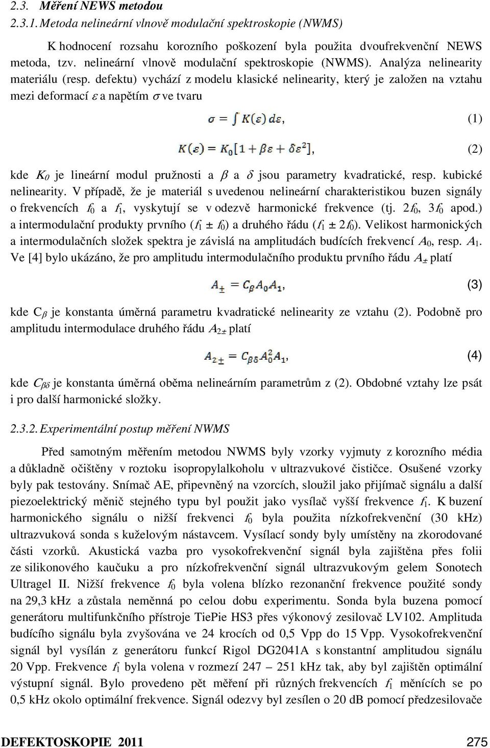 defektu) vychází z modelu klasické nelinearity, který je založen na vztahu mezi deformací ε a napětím σ ve tvaru, (1), (2) kde K 0 je lineární modul pružnosti a β a δ jsou parametry kvadratické, resp.