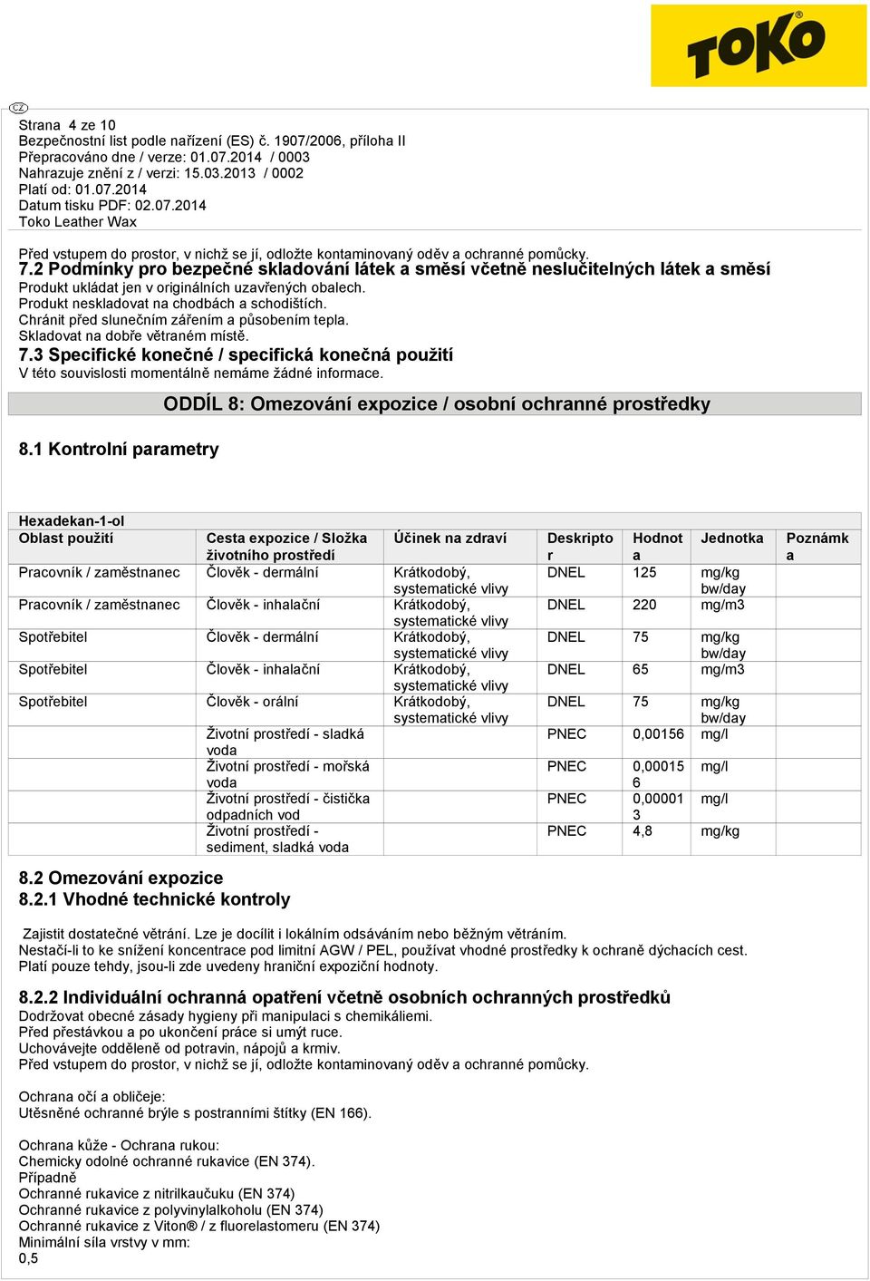 Chránit před slunečním zářením a působením tepla. Skladovat na dobře větraném místě. 7.3 Specifické konečné / specifická konečná použití V této souvislosti momentálně nemáme žádné informace. 8.