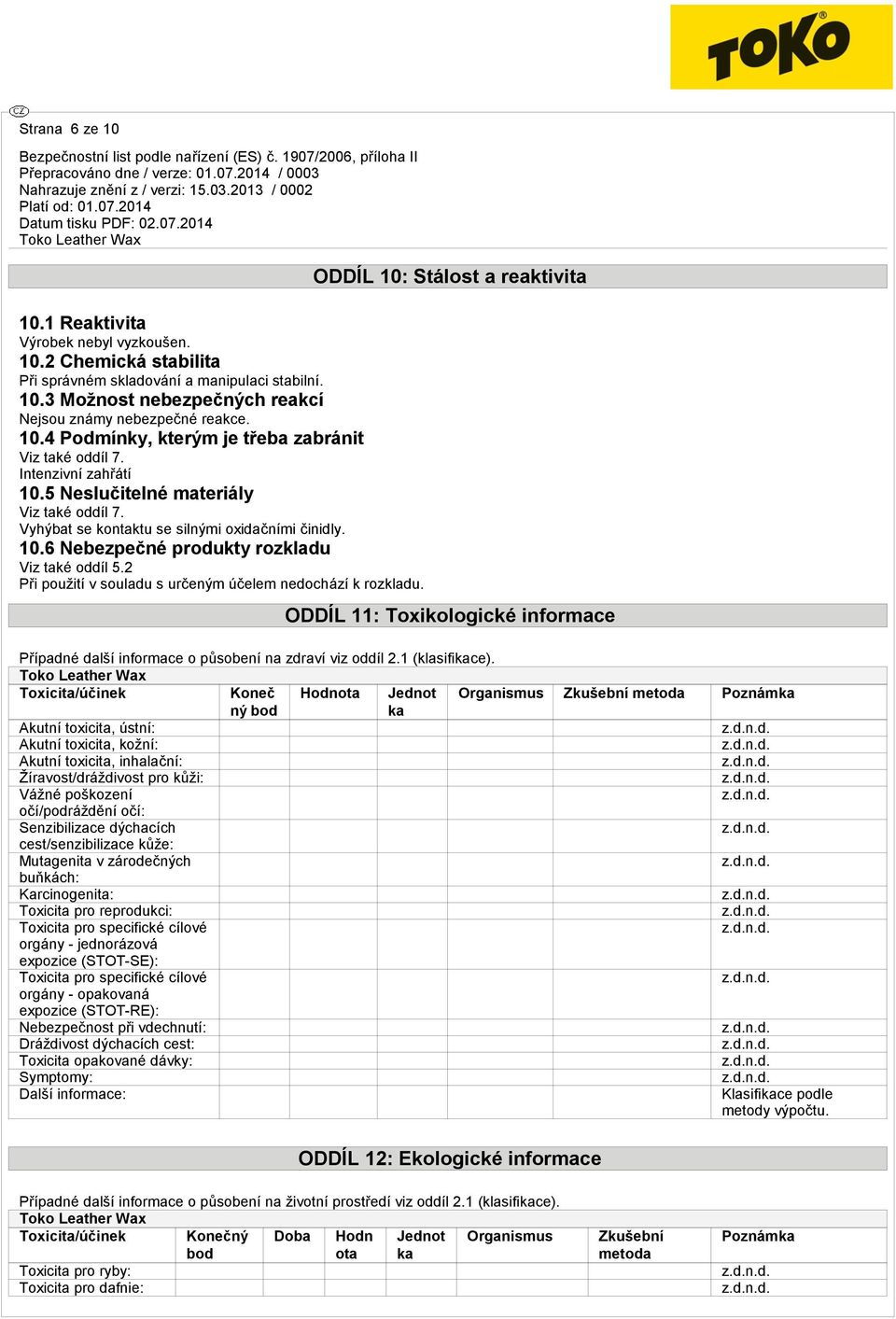 2 Při použití v souladu s určeným účelem nedochází k rozkladu. ODDÍL 10: Stálost a reaktivita ODDÍL 11: Toxikologické informace Případné další informace o působení na zdraví viz oddíl 2.