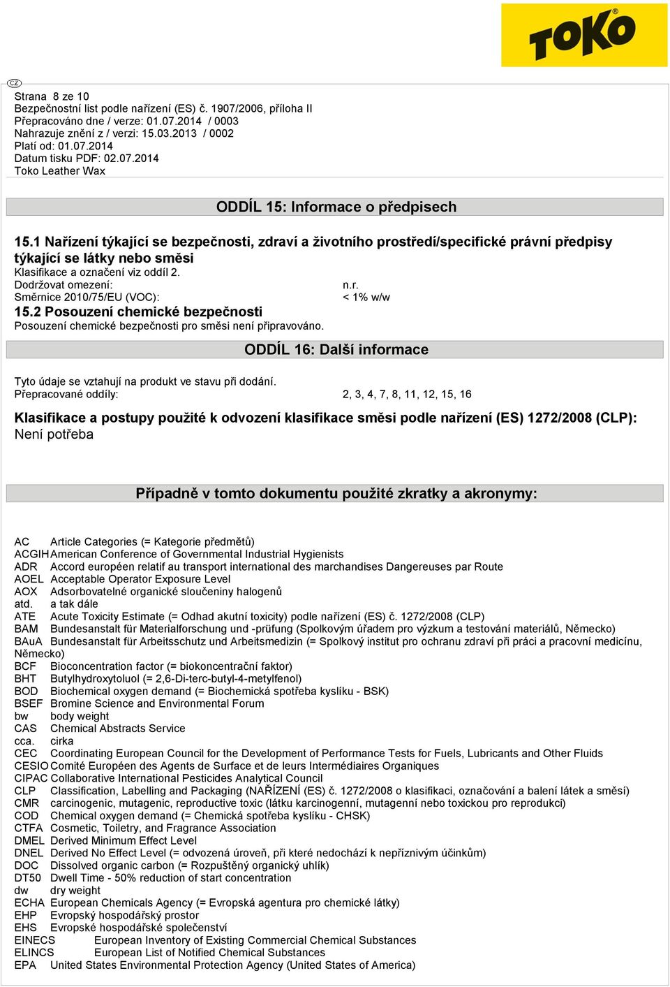 Dodržovat omezení: Směrnice 2010/75/EU (VOC): 15.2 Posouzení chemické bezpečnosti Posouzení chemické bezpečnosti pro směsi není připravováno.