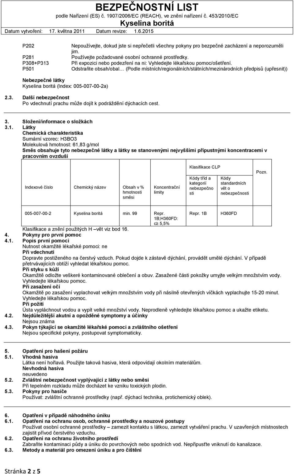 Odstraňte obsah/obal (Podle místních/regionálních/státních/mezinárodních předpisů (upřesnit)) Nebezpečné látky (Index: 005-007-00-2a) 2.3.