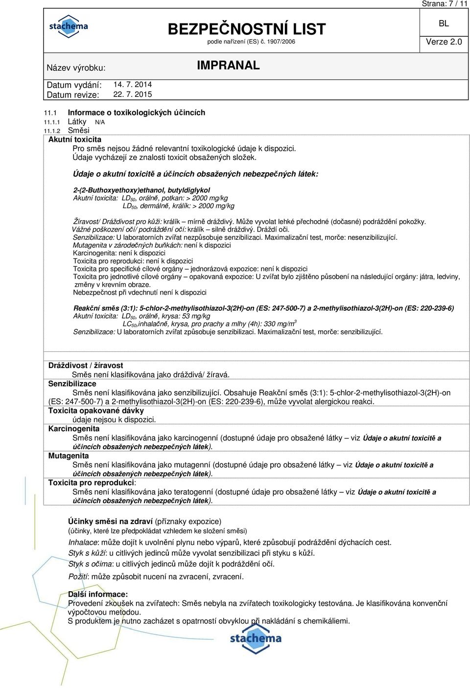 Údaje o akutní toxicitě a účincích obsažených nebezpečných látek: 2-(2-Buthoxyethoxy)ethanol, butyldiglykol Akutní toxicita: LD 50, orálně, potkan: > 2000 mg/kg LD 50, dermálně, králík: > 2000 mg/kg