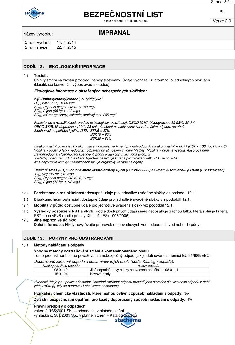 Ekologické informace o obsažených nebezpečných složkách: 2-(2-Buthoxyethoxy)ethanol, butyldiglykol LC 50, ryby (96 h): 1300 mg/l EC 50, Daphnia magna (48 h): > 100 mg/l EC 50, Algae (96 h): > 100