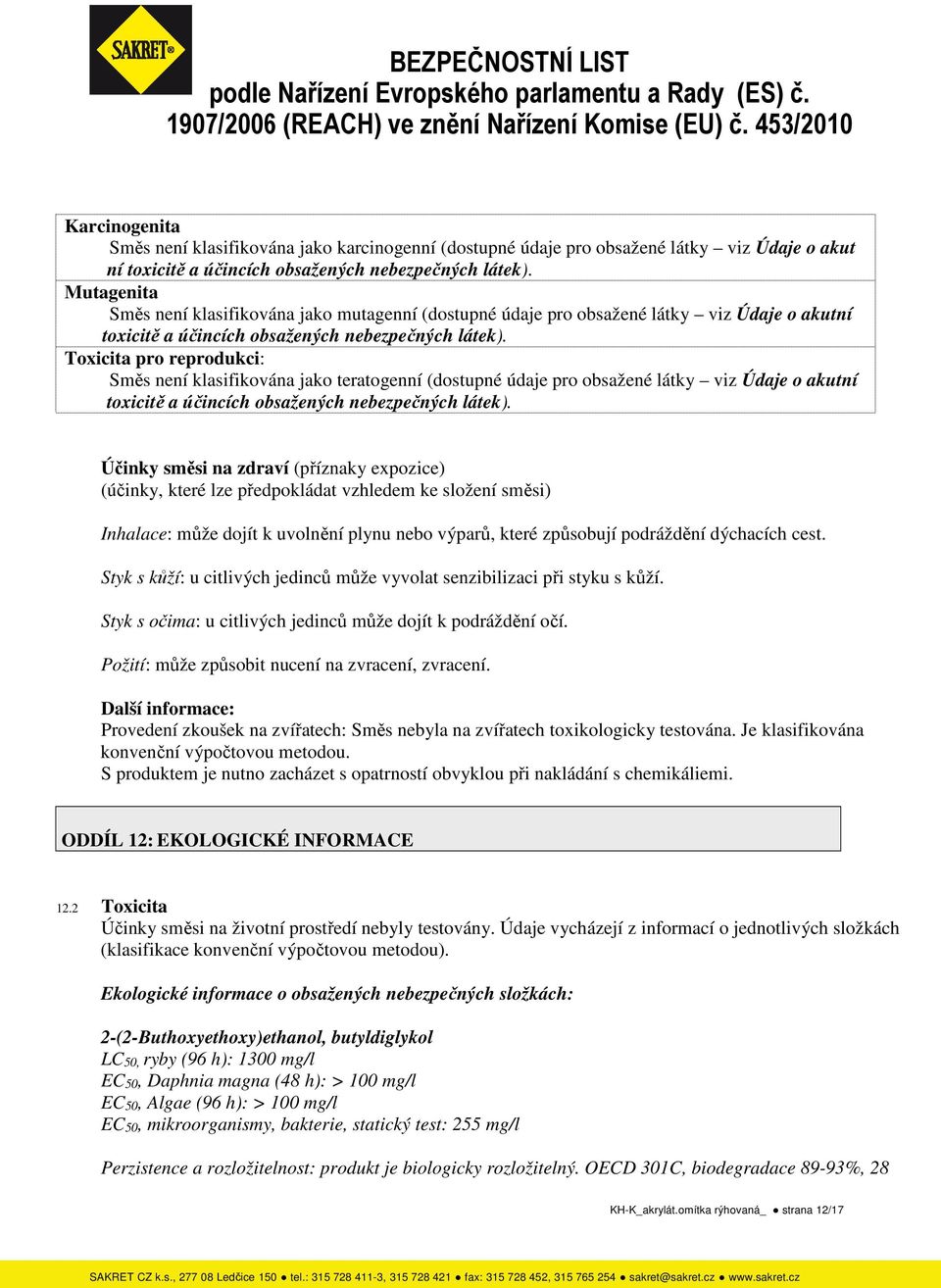 Toxicita pro reprodukci: Směs není klasifikována jako teratogenní (dostupné údaje pro obsažené látky viz Údaje o akutní toxicitě a účincích obsažených nebezpečných látek).