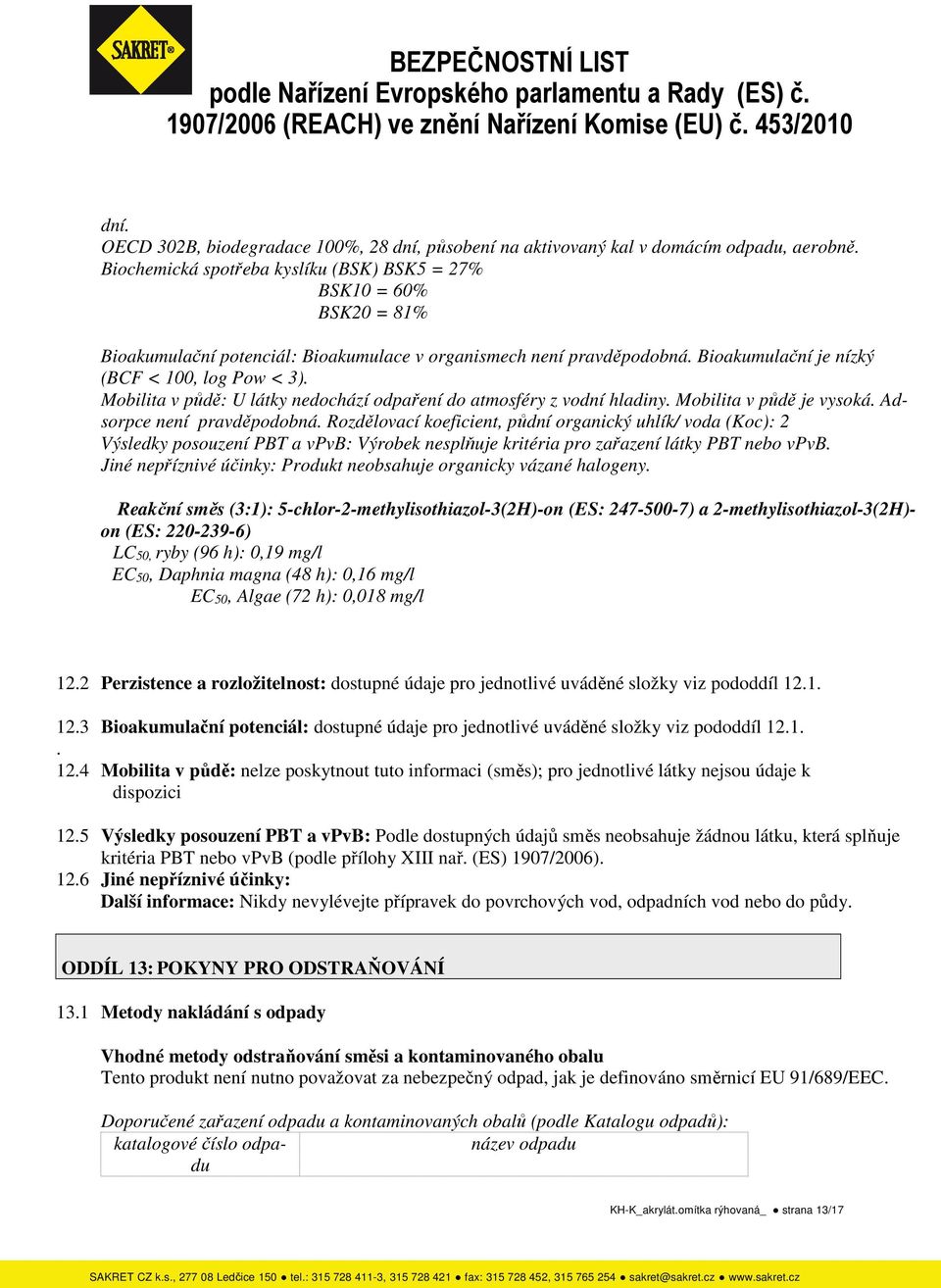 Mobilita v půdě: U látky nedochází odpaření do atmosféry z vodní hladiny. Mobilita v půdě je vysoká. Adsorpce není pravděpodobná.