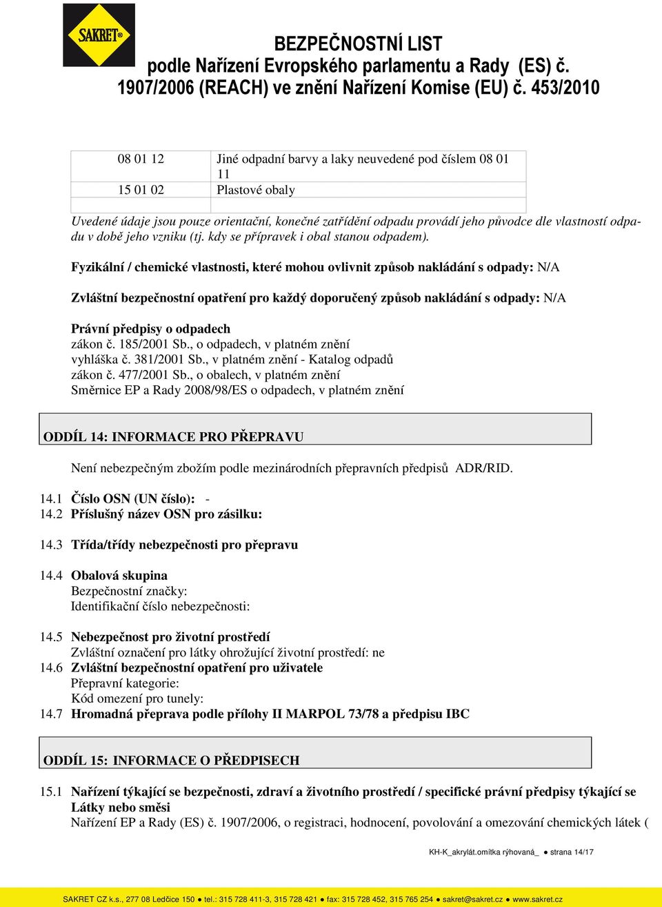 Fyzikální / chemické vlastnosti, které mohou ovlivnit způsob nakládání s odpady: N/A Zvláštní bezpečnostní opatření pro každý doporučený způsob nakládání s odpady: N/A Právní předpisy o odpadech