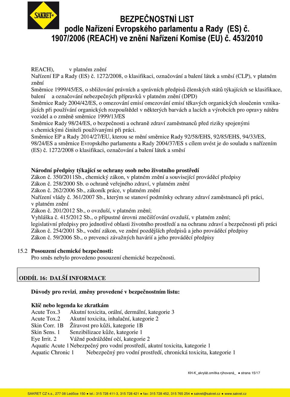 označování nebezpečných přípravků v platném znění (DPD) Směrnice Rady 2004/42/ES, o omezování emisí omezování emisí těkavých organických sloučenin vznikajících při používání organických rozpouštědel