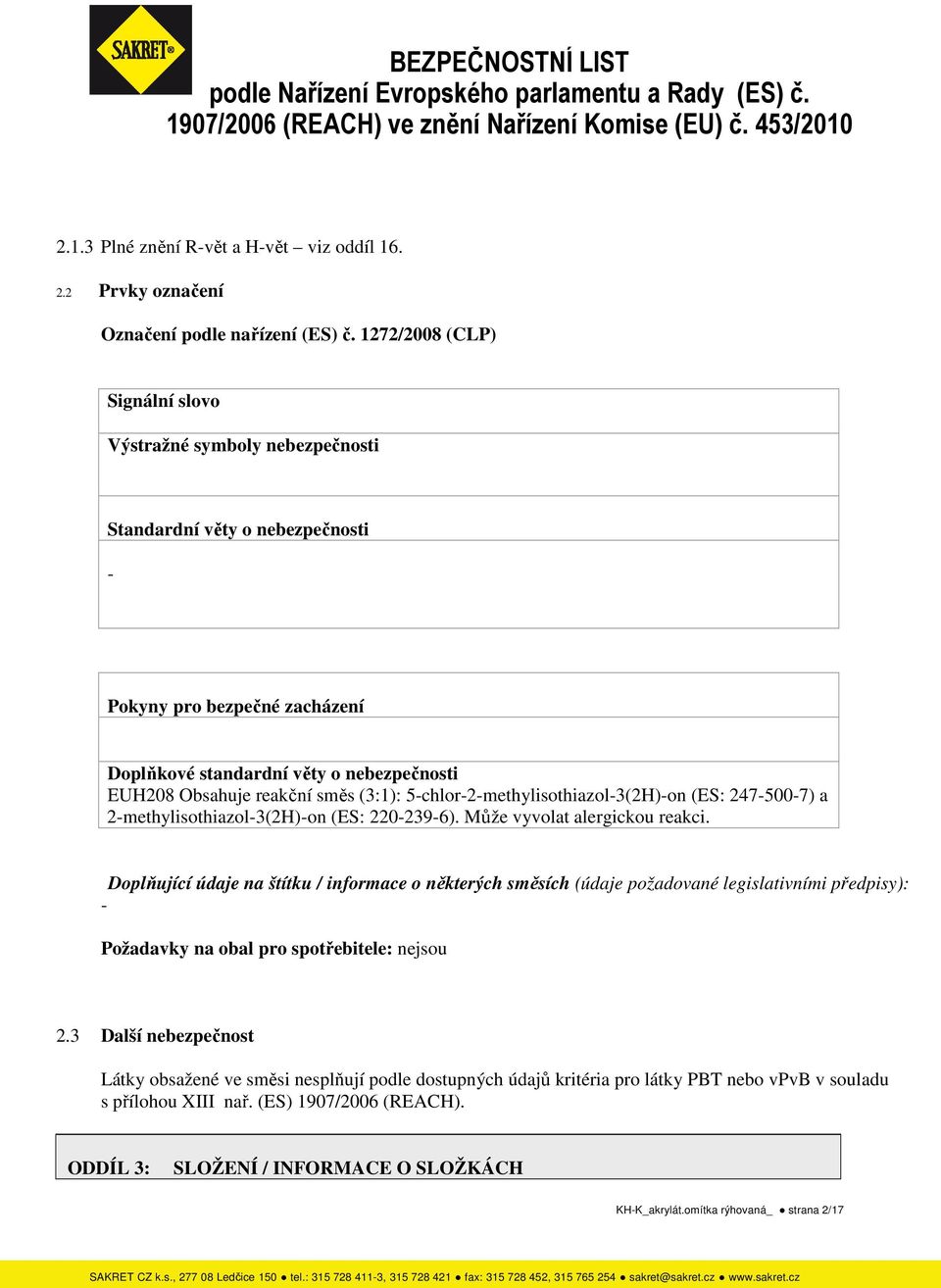 (3:1): 5-chlor-2-methylisothiazol-3(2H)-on (ES: 247-500-7) a 2-methylisothiazol-3(2H)-on (ES: 220-239-6). Může vyvolat alergickou reakci.