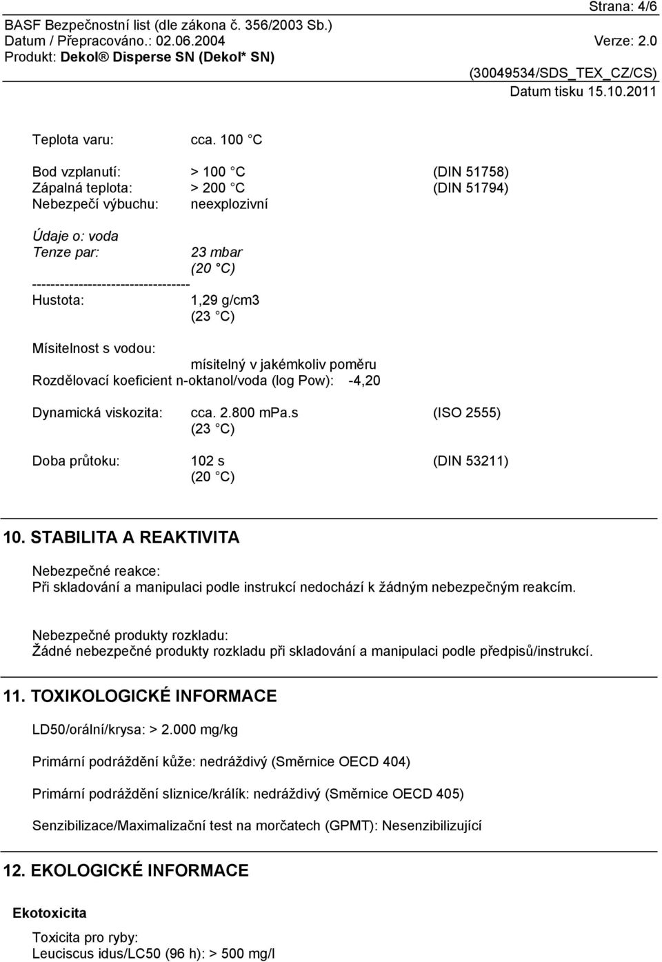 g/cm3 (23 C) Mísitelnost s vodou: mísitelný v jakémkoliv poměru Rozdělovací koeficient n-oktanol/voda (log Pow): -4,20 Dynamická viskozita: Doba průtoku: cca. 2.800 mpa.