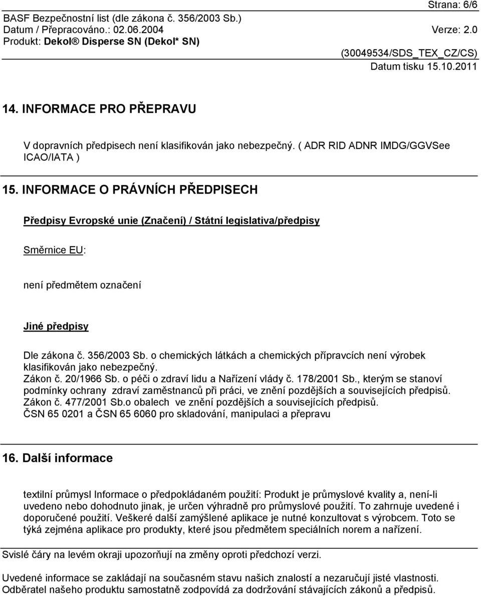 o chemických látkách a chemických přípravcích není výrobek klasifikován jako nebezpečný. Zákon č. 20/1966 Sb. o péči o zdraví lidu a Nařízení vlády č. 178/2001 Sb.