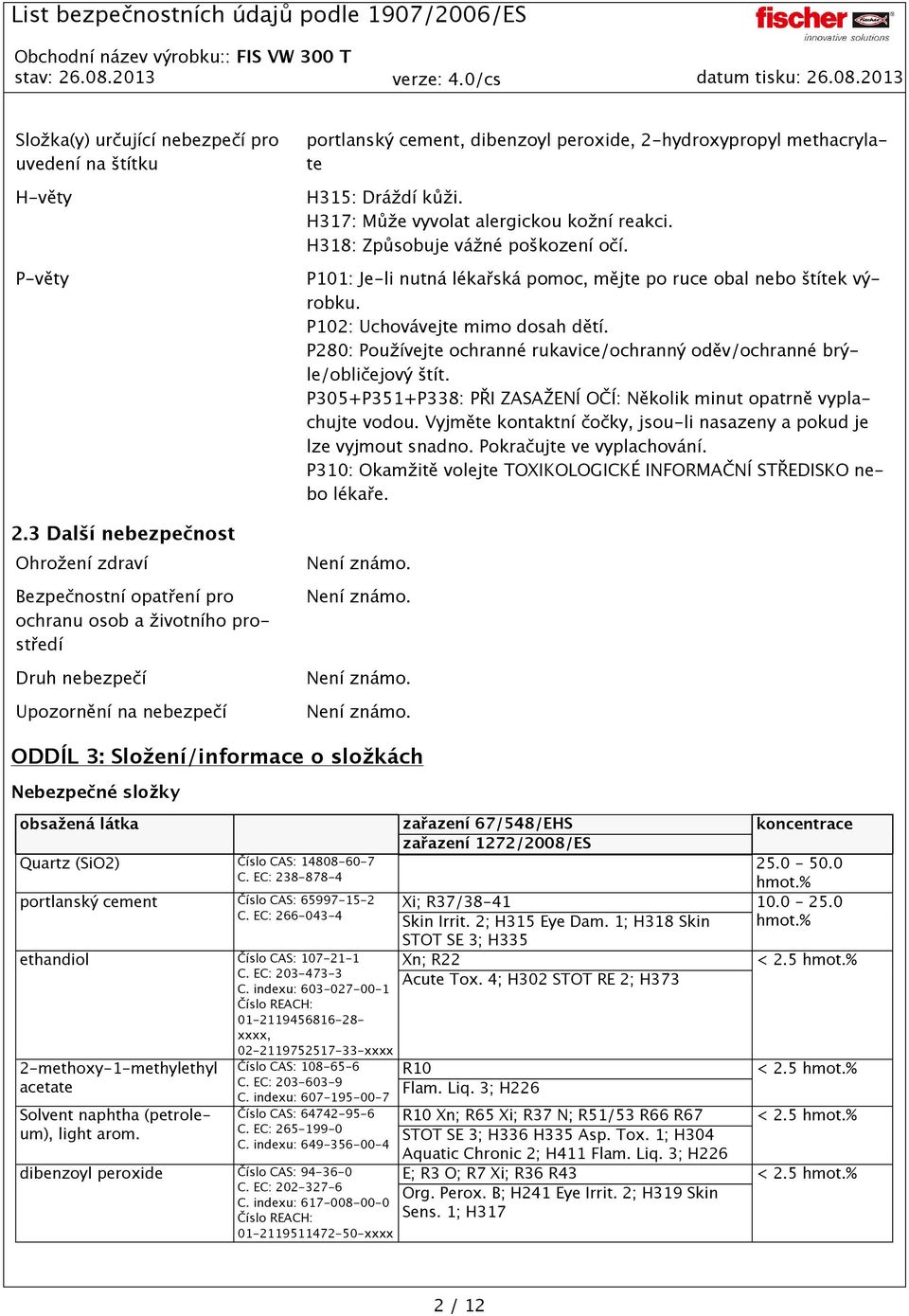 methacrylate H315: Dráždí kůži. H317: Může vyvolat alergickou kožní reakci. H318: Způsobuje vážné poškození očí. P101: Je-li nutná lékařská pomoc, mějte po ruce obal nebo štítek výrobku.