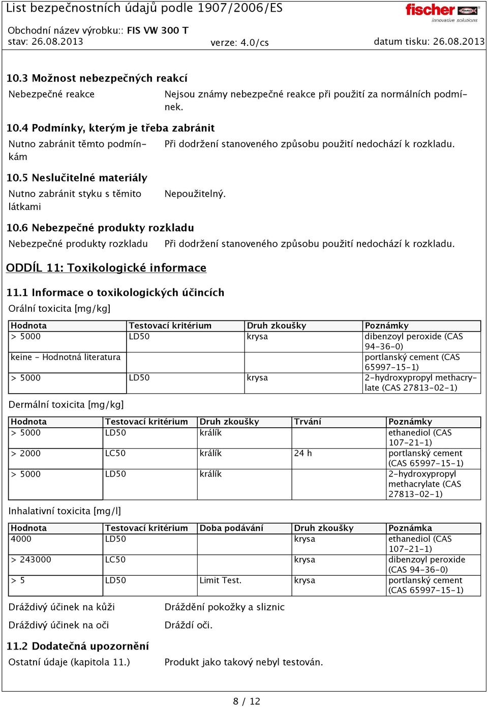 1 Informace o toxikologických účincích Orální toxicita [mg/kg] Při dodržení stanoveného způsobu použití nedochází k rozkladu.