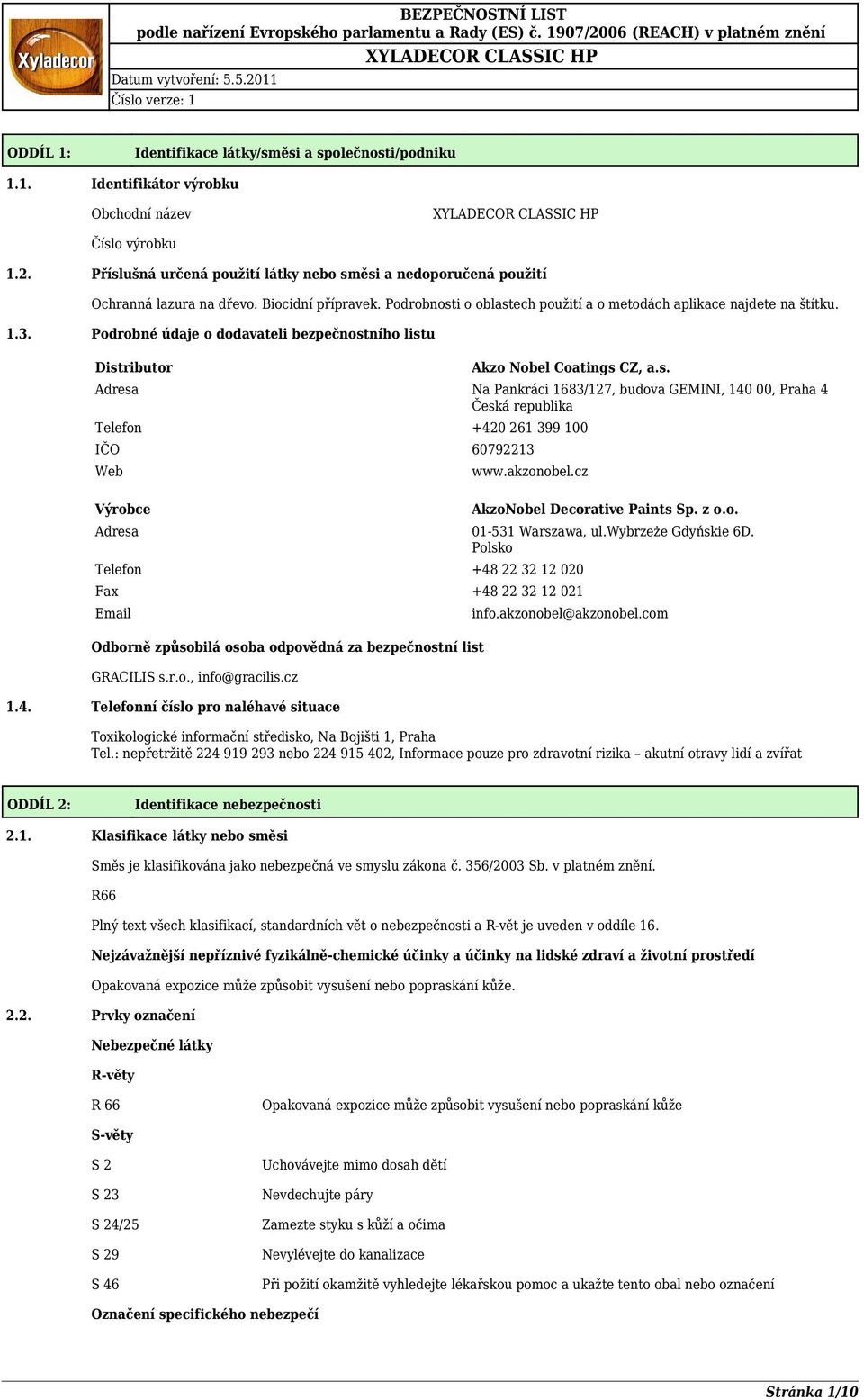 Podrobné údaje o dodavateli bezpečnostního listu Distributor Akzo Nobel Coatings CZ, a.s. Adresa Na Pankráci 1683/127, budova GEMINI, 140 00, Praha 4 Česká republika Telefon +420 261 399 100 IČO 60792213 Web Výrobce www.