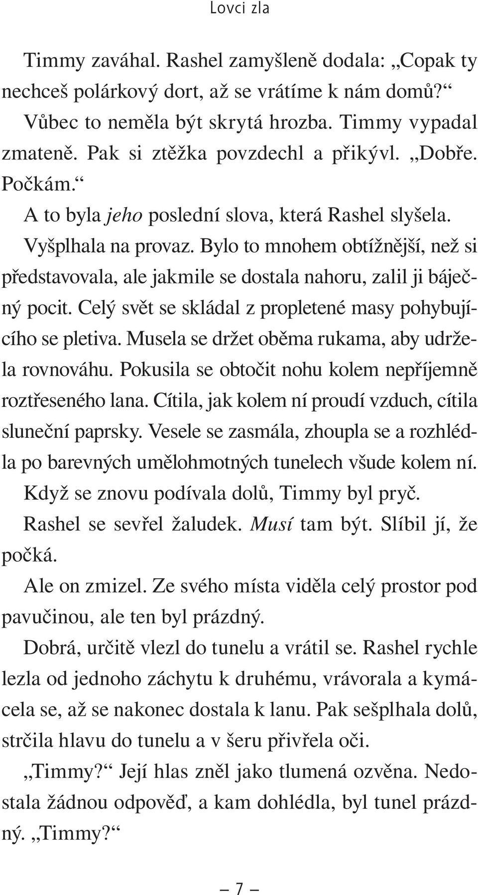 Bylo to mnohem obtížnější, než si představovala, ale jakmile se dostala nahoru, zalil ji báječný pocit. Celý svět se skládal z propletené masy pohybujícího se pletiva.