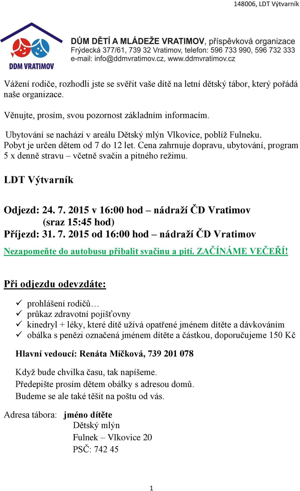 LDT Výtvarník Odjezd: 24. 7. 2015 v 16:00 hod nádraží ČD Vratimov (sraz 15:45 hod) Příjezd: 31. 7. 2015 od 16:00 hod nádraží ČD Vratimov Nezapomeňte do autobusu přibalit svačinu a pití.