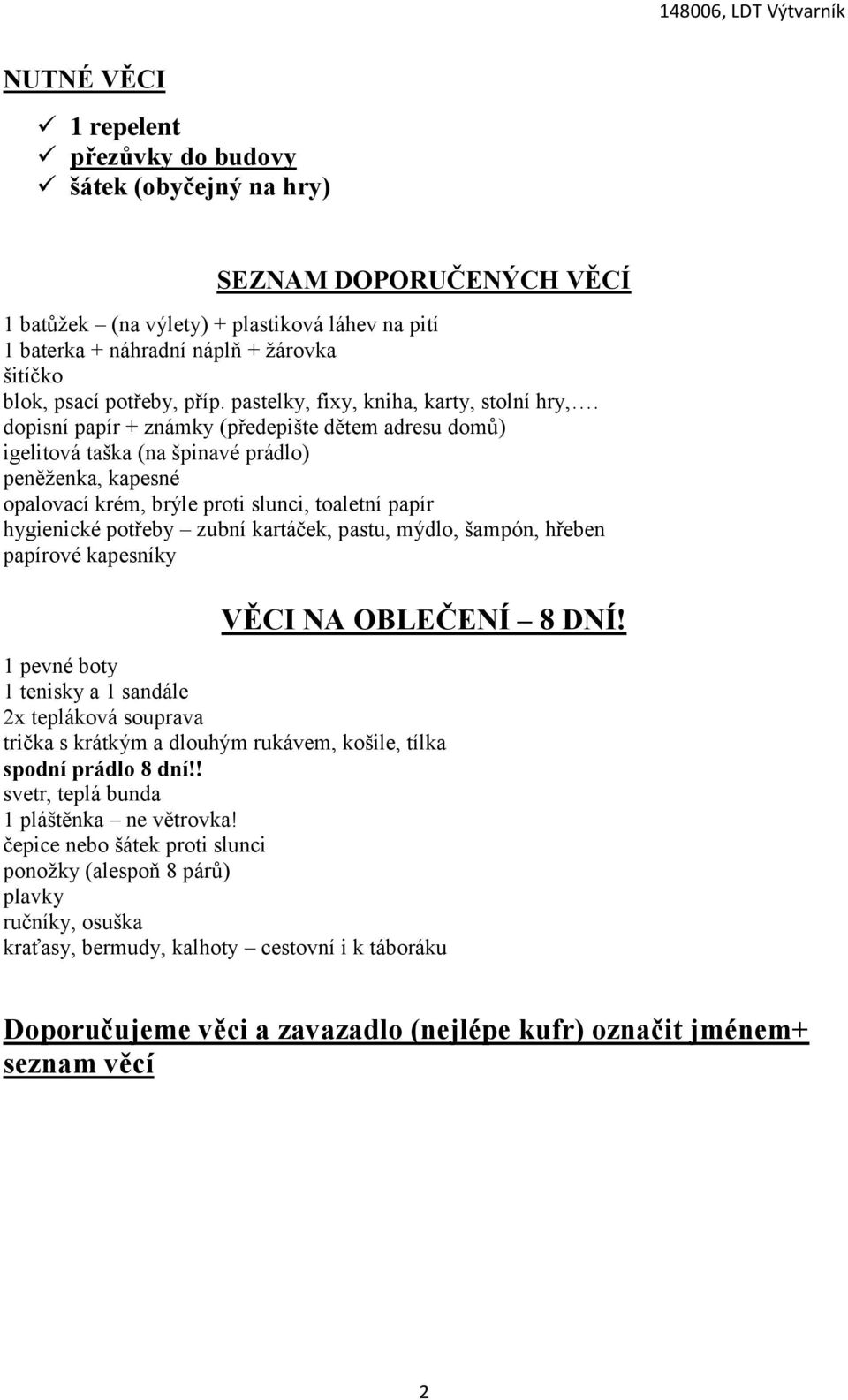 dopisní papír + známky (předepište dětem adresu domů) igelitová taška (na špinavé prádlo) peněženka, kapesné opalovací krém, brýle proti slunci, toaletní papír hygienické potřeby zubní kartáček,