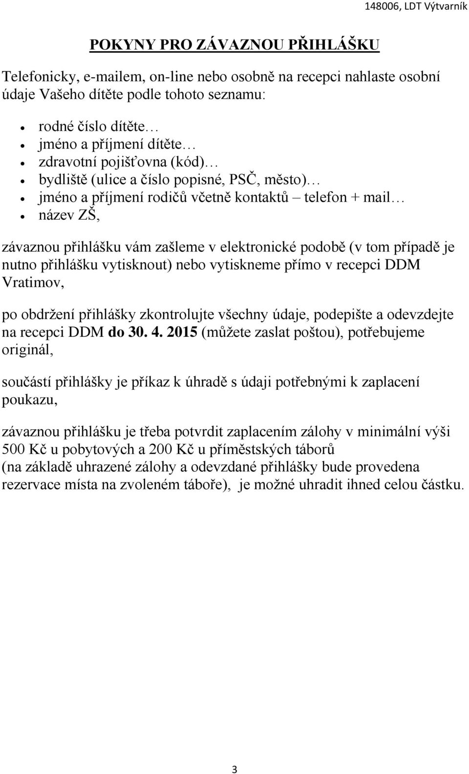 nutno přihlášku vytisknout) nebo vytiskneme přímo v recepci DDM Vratimov, po obdržení přihlášky zkontrolujte všechny údaje, podepište a odevzdejte na recepci DDM do 30. 4.