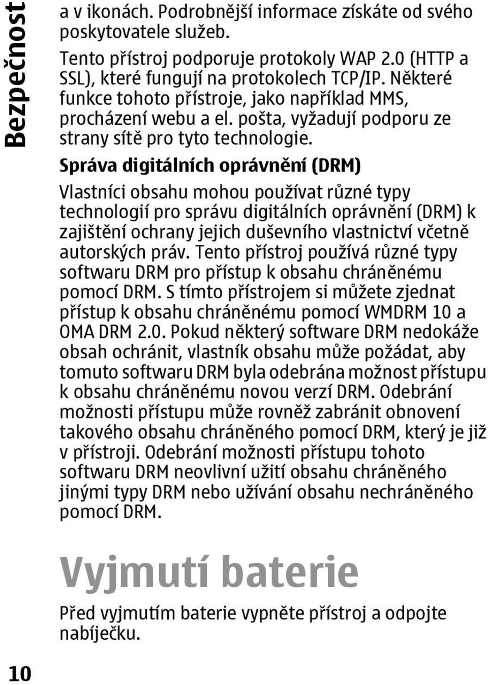 Správa digitálních oprávnění (DRM) Vlastníci obsahu mohou používat různé typy technologií pro správu digitálních oprávnění (DRM) k zajištění ochrany jejich duševního vlastnictví včetně autorských