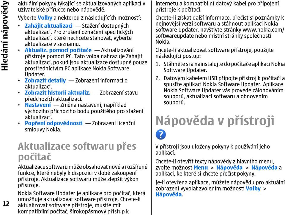 Pro zrušení označení specifických aktualizací, které nechcete stahovat, vyberte aktualizace v seznamu. Aktualiz. pomocí počítače Aktualizování přístroje pomocí PC.