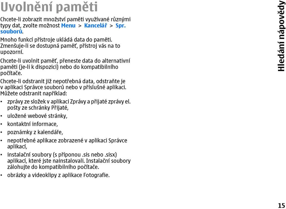 Chcete-li odstranit již nepotřebná data, odstraňte je v aplikaci Správce souborů nebo v příslušné aplikaci. Můžete odstranit například: zprávy ze složek v aplikaci Zprávy a přijaté zprávy el.