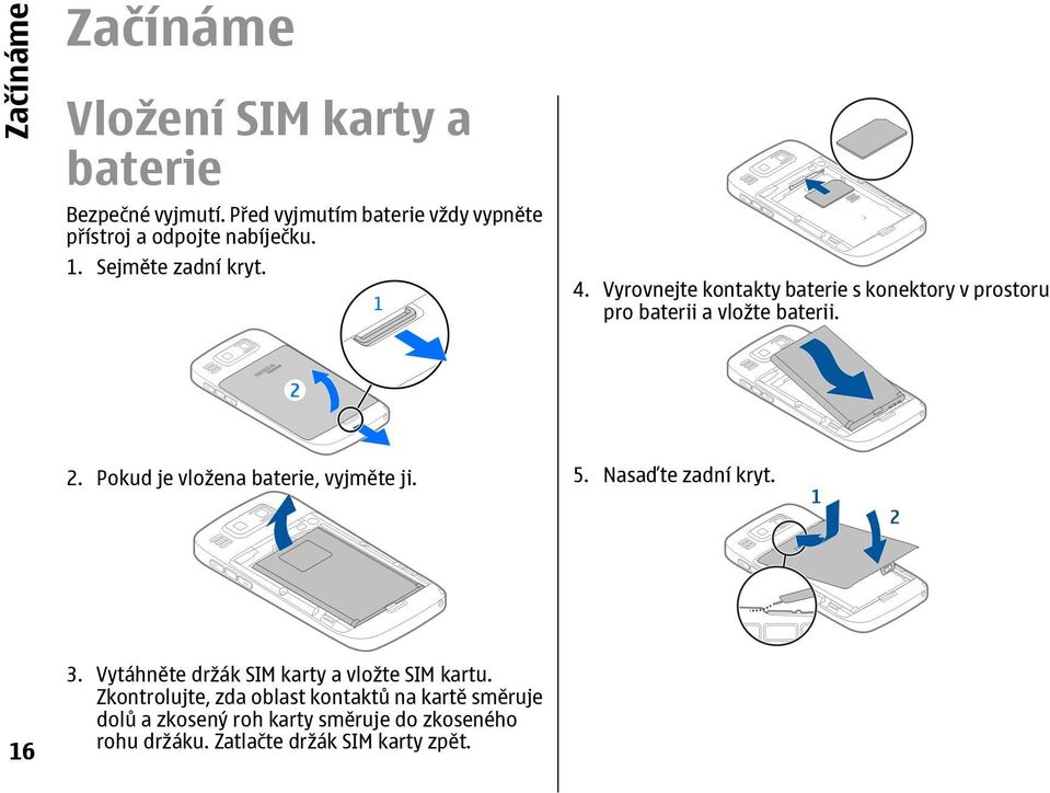 Vyrovnejte kontakty baterie s konektory v prostoru pro baterii a vložte baterii. 2. Pokud je vložena baterie, vyjměte ji.