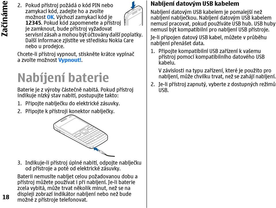 Chcete-li přístroj vypnout, stiskněte krátce vypínač a zvolte možnost Vypnout!. Nabíjení baterie Baterie je z výroby částečně nabitá. Pokud přístroj indikuje nízký stav nabití, postupujte takto: 1.