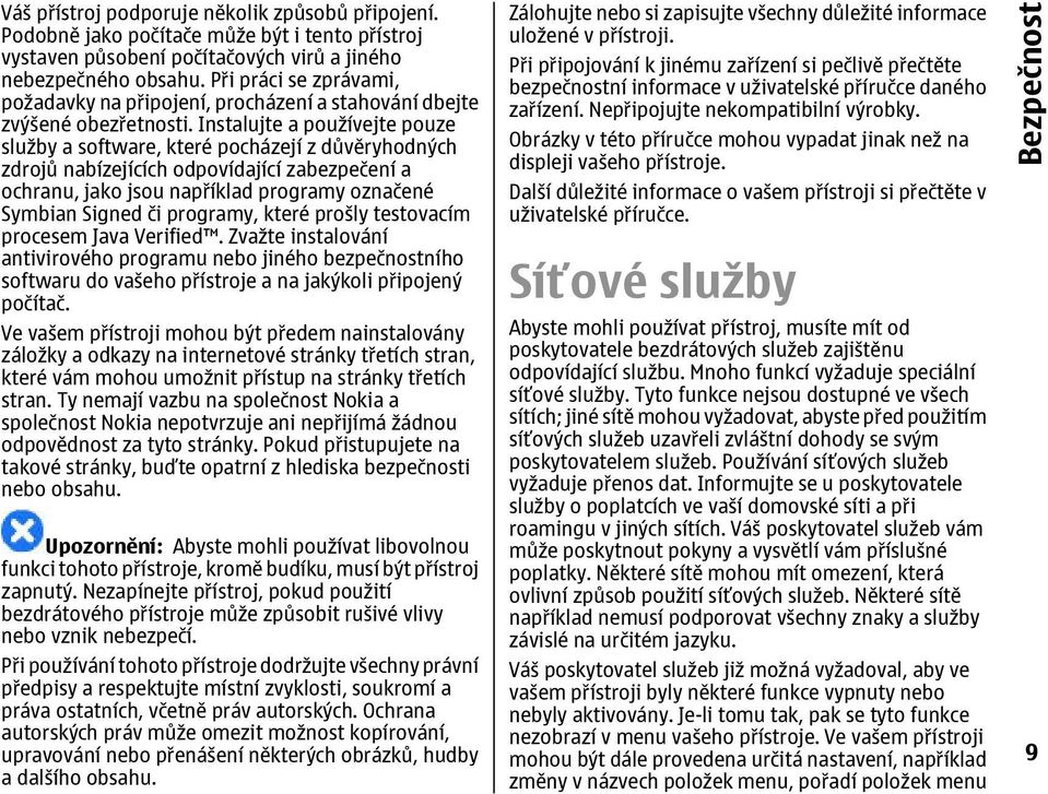 Instalujte a používejte pouze služby a software, které pocházejí z důvěryhodných zdrojů nabízejících odpovídající zabezpečení a ochranu, jako jsou například programy označené Symbian Signed či