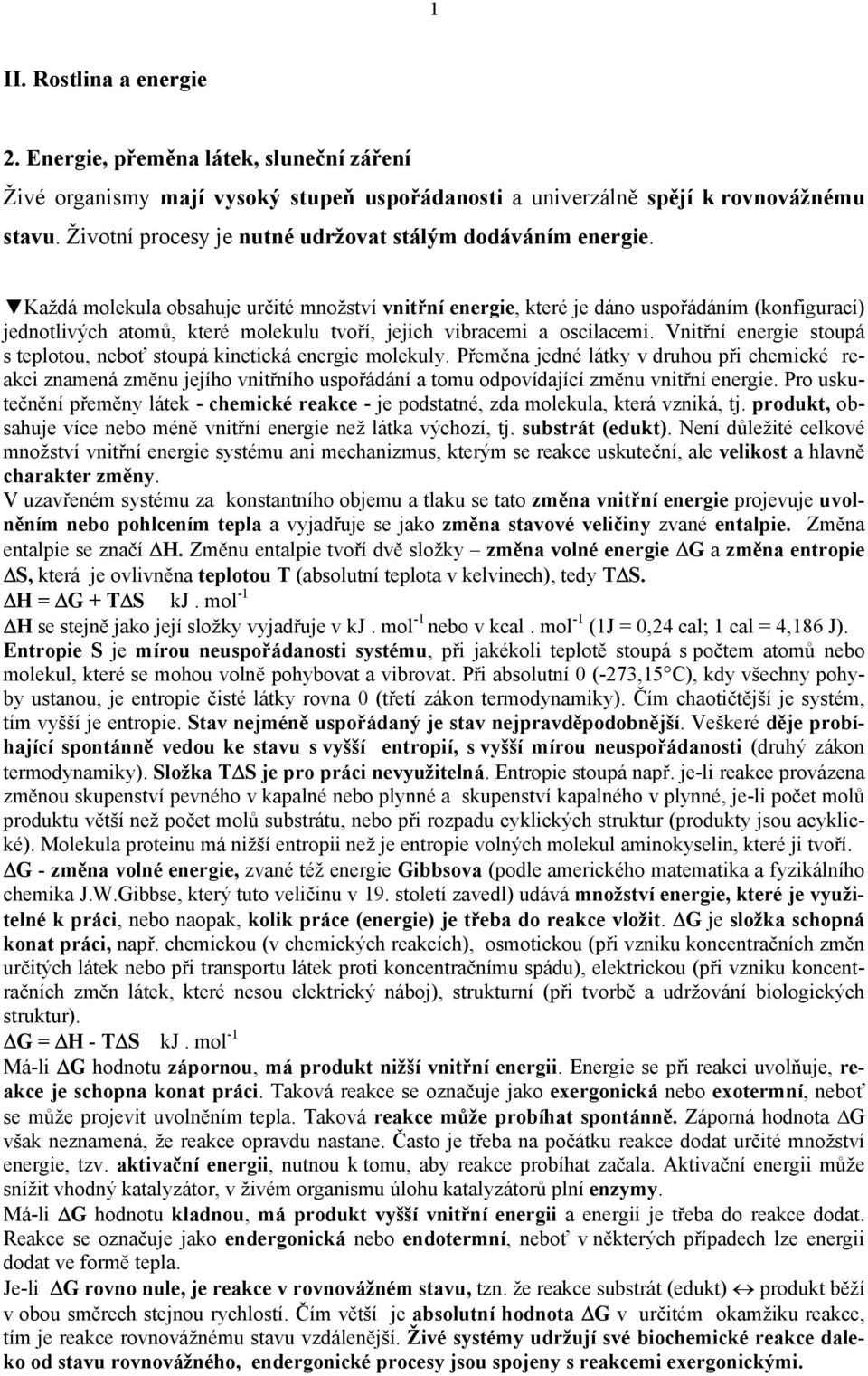 Každá molekula obsahuje určité množství vnitřní energie, které je dáno uspořádáním (konfigurací) jednotlivých atomů, které molekulu tvoří, jejich vibracemi a oscilacemi.