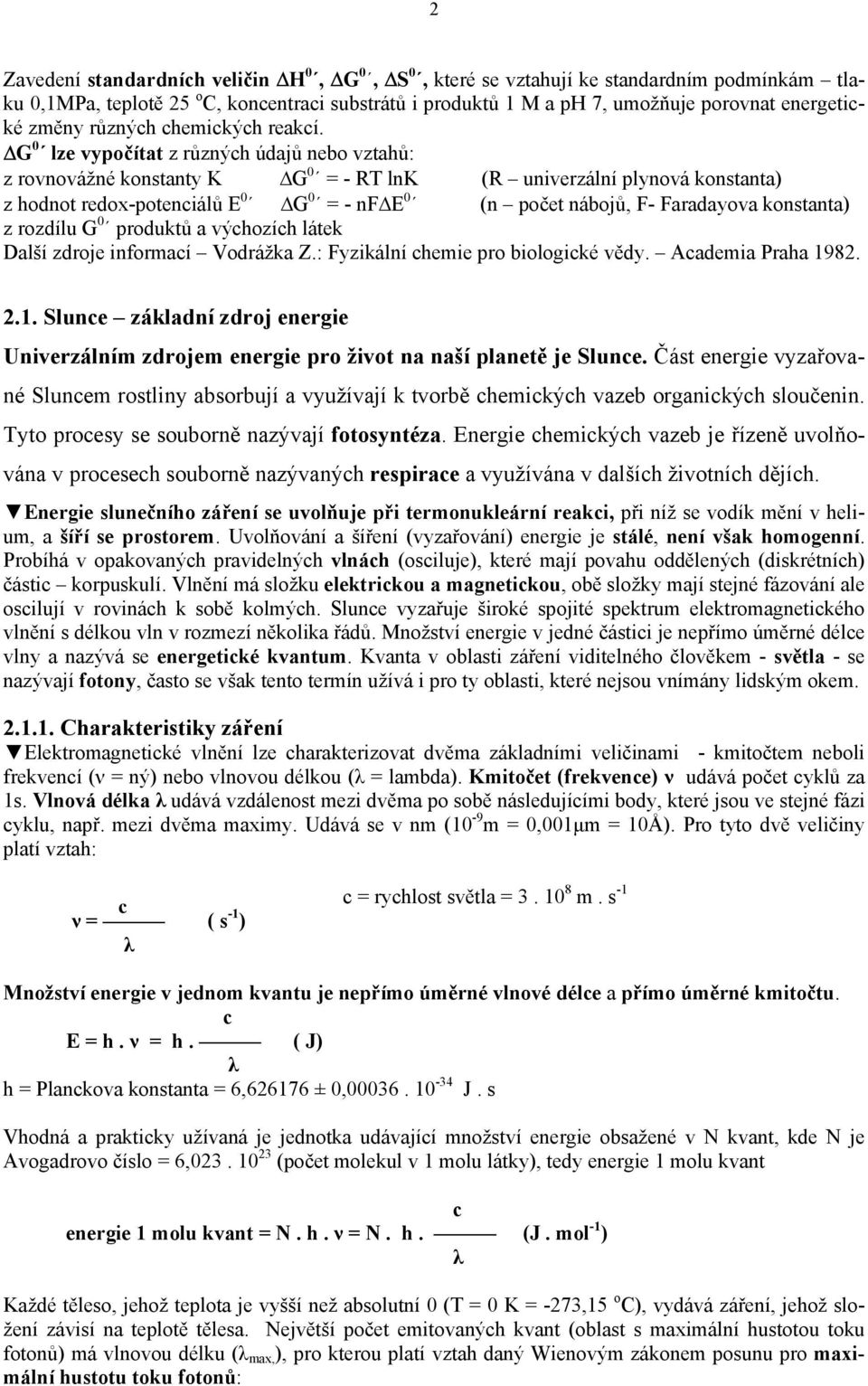 G 0 lze vypočítat z různých údajů nebo vztahů: z rovnovážné konstanty K G 0 = - RT lnk (R univerzální plynová konstanta) z hodnot redox-potenciálů E 0 G 0 = - nf E 0 (n počet nábojů, F- Faradayova