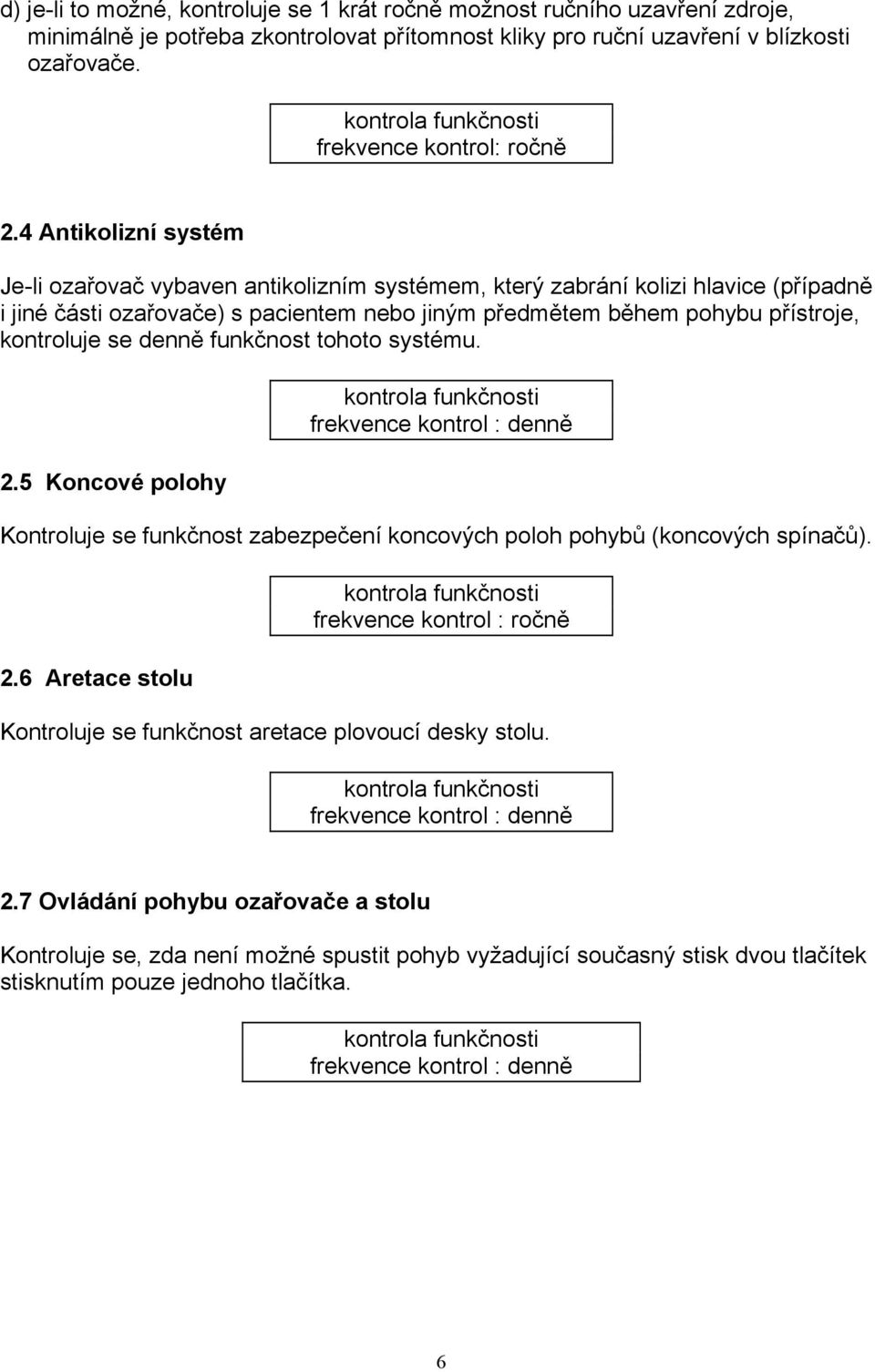 4 Antikolizní systém Je-li ozařovač vybaven antikolizním systémem, který zabrání kolizi hlavice (případně i jiné části ozařovače) s pacientem nebo jiným předmětem během pohybu přístroje, kontroluje