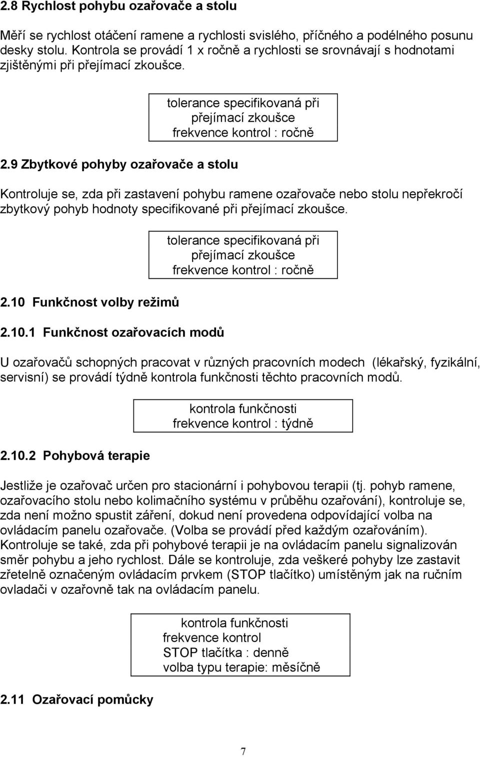 9 Zbytkové pohyby ozařovače a stolu Kontroluje se, zda při zastavení pohybu ramene ozařovače nebo stolu nepřekročí zbytkový pohyb hodnoty specifikované při přejímací zkoušce. 2.