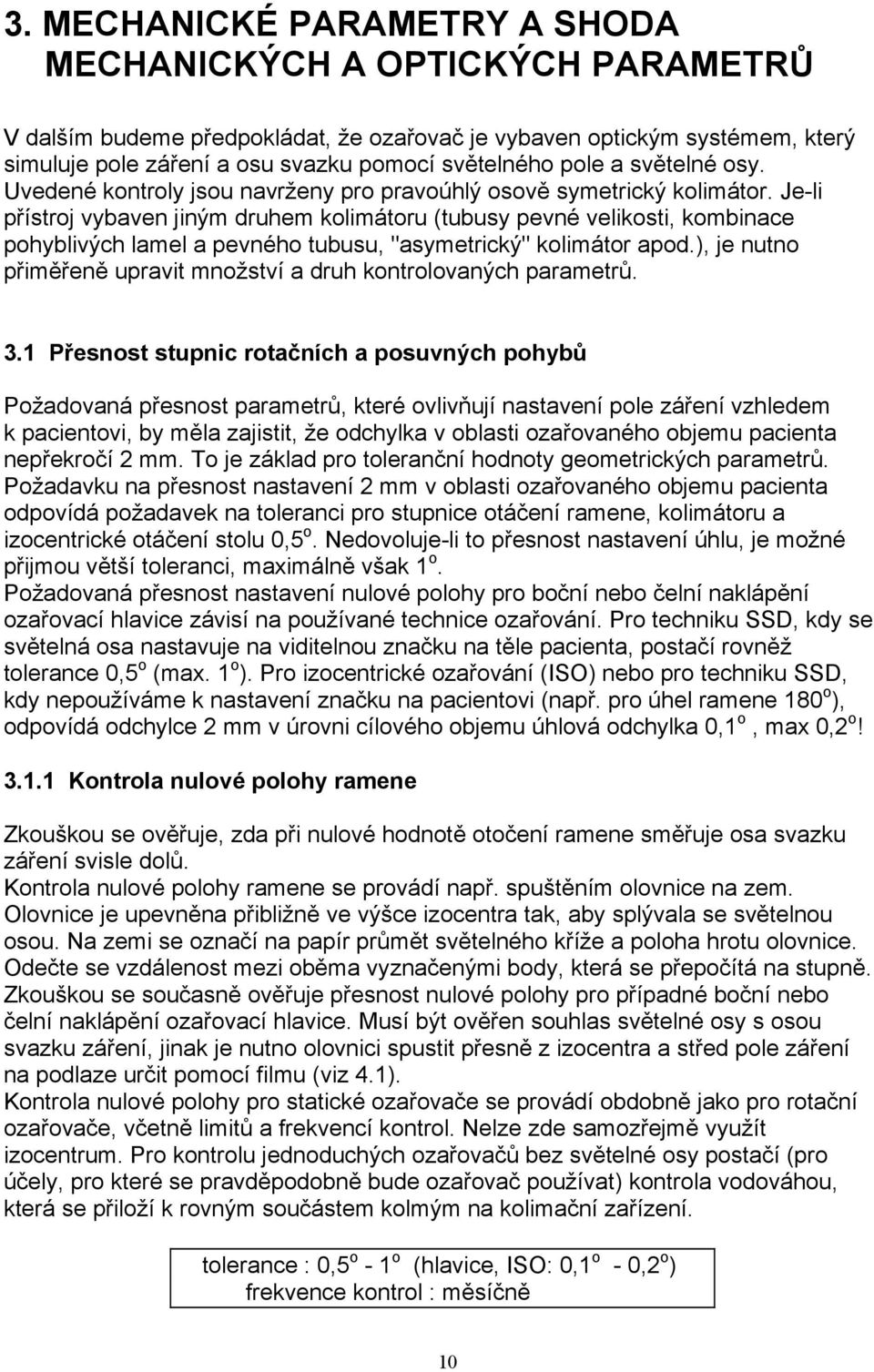 Je-li přístroj vybaven jiným druhem kolimátoru (tubusy pevné velikosti, kombinace pohyblivých lamel a pevného tubusu, "asymetrický" kolimátor apod.