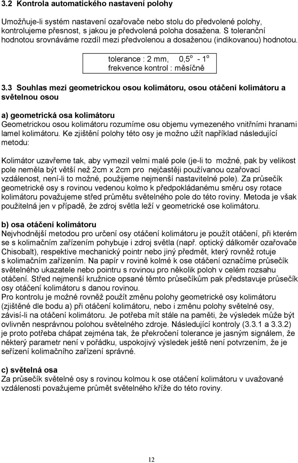 3 Souhlas mezi geometrickou osou kolimátoru, osou otáčení kolimátoru a světelnou osou a) geometrická osa kolimátoru Geometrickou osou kolimátoru rozumíme osu objemu vymezeného vnitřními hranami lamel