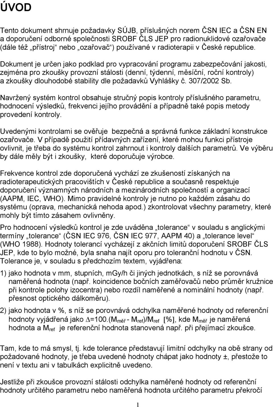 Dokument je určen jako podklad pro vypracování programu zabezpečování jakosti, zejména pro zkoušky provozní stálosti (denní, týdenní, měsíční, roční kontroly) a zkoušky dlouhodobé stability dle