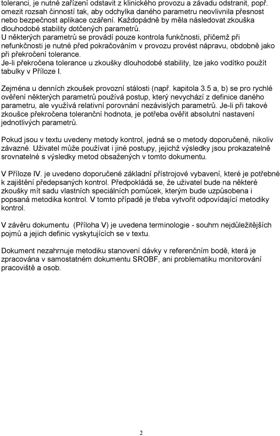 U některých parametrů se provádí pouze kontrola funkčnosti, přičemž při nefunkčnosti je nutné před pokračováním v provozu provést nápravu, obdobně jako při překročení tolerance.