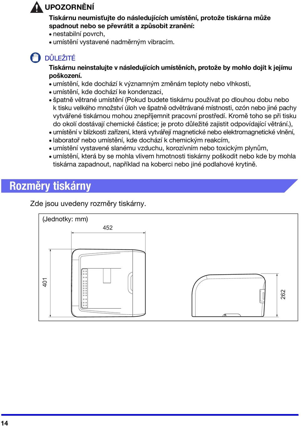 umístění, kde dochází k významným změnám teploty nebo vlhkosti, umístění, kde dochází ke kondenzaci, špatně větrané umístění (Pokud budete tiskárnu používat po dlouhou dobu nebo k tisku velkého