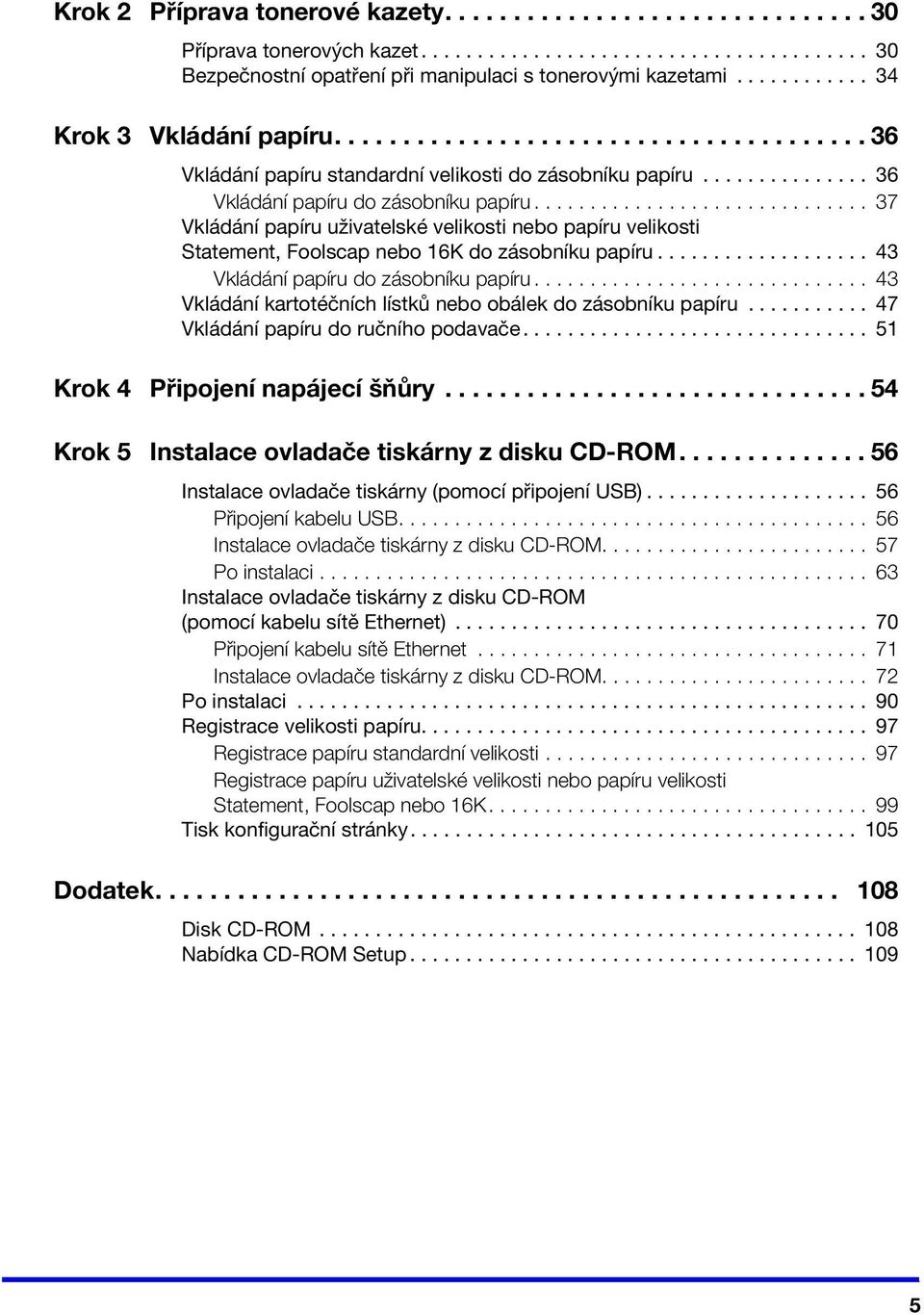 ............................. 37 Vkládání papíru uživatelské velikosti nebo papíru velikosti Statement, Foolscap nebo 16K do zásobníku papíru................... 43 Vkládání papíru do zásobníku papíru.