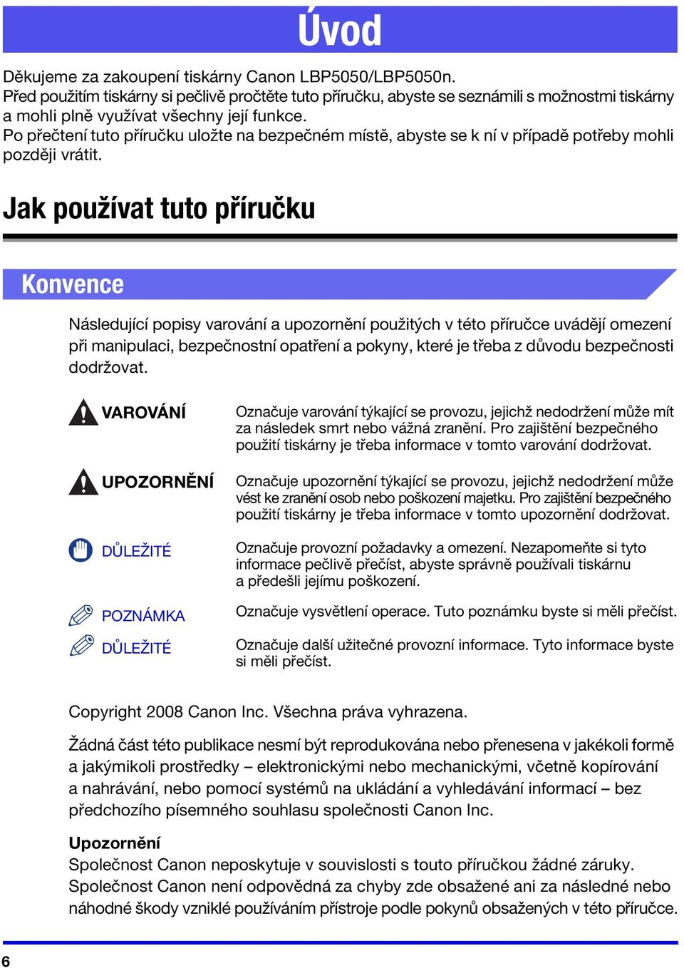 Po přečtení tuto příručku uložte na bezpečném místě, abyste se k ní v případě potřeby mohli později vrátit.