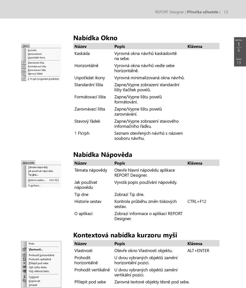 Zarovnávací lišta Zapne/Vypne lištu povelů zarovnávání. Stavový řádek Zapne/Vypne zobrazení stavového informačního řádku. 1 FV.rph Seznam otevřených návrhů s názvem souboru návrhu.