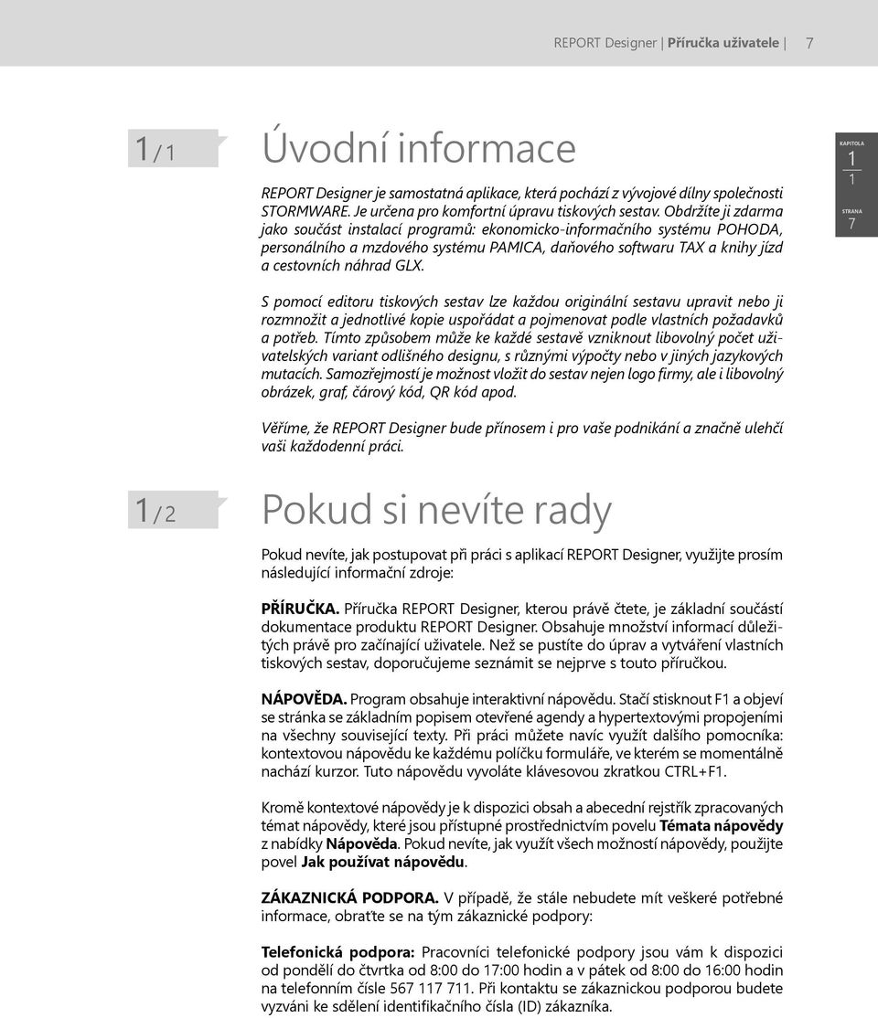 Obdržíte ji zdarma jako součást instalací programů: ekonomicko-informačního systému POHODA, personálního a mzdového systému PAMICA, daňového softwaru TAX a knihy jízd a cestovních náhrad GLX.