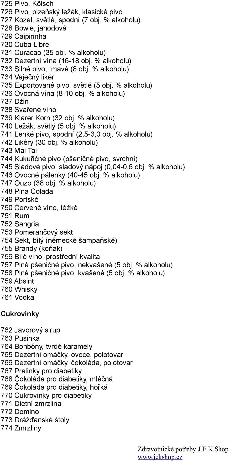 % alkoholu) 737 Džin 738 Svařené víno 739 Klarer Korn (32 obj. % alkoholu) 740 Ležák, světlý (5 obj. % alkoholu) 741 Lehké pivo, spodní (2,5-3,0 obj. % alkoholu) 742 Likéry (30 obj.