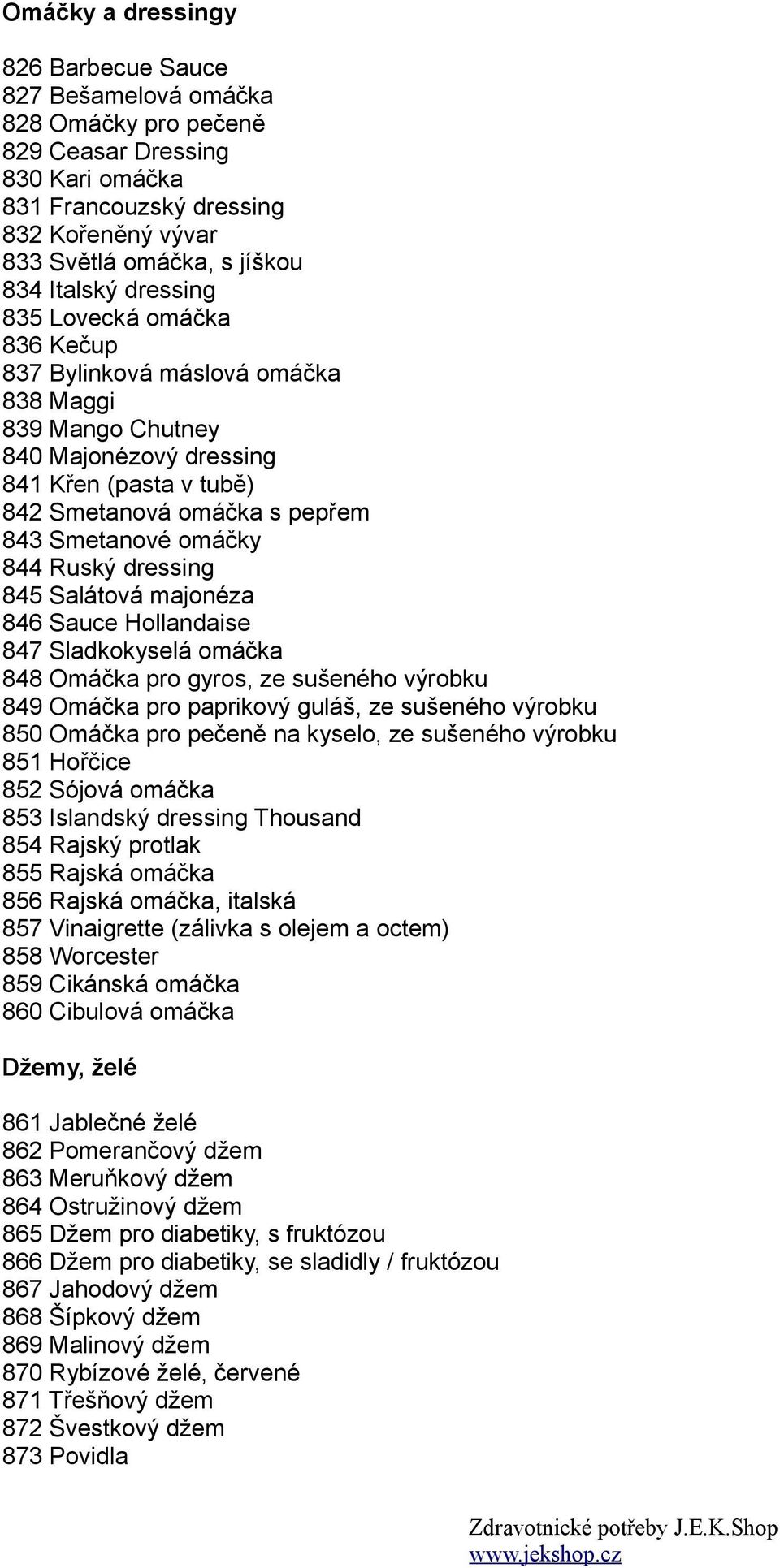 omáčky 844 Ruský dressing 845 Salátová majonéza 846 Sauce Hollandaise 847 Sladkokyselá omáčka 848 Omáčka pro gyros, ze sušeného výrobku 849 Omáčka pro paprikový guláš, ze sušeného výrobku 850 Omáčka