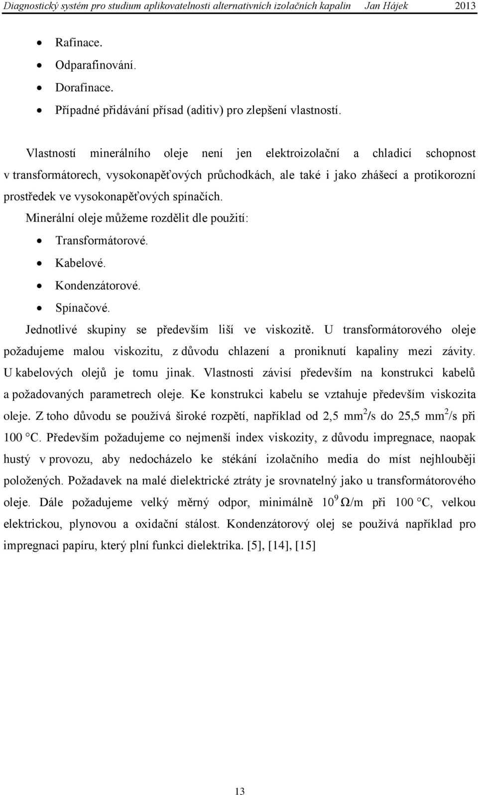 spínačích. Minerální oleje můţeme rozdělit dle pouţití: Transformátorové. Kabelové. Kondenzátorové. Spínačové. Jednotlivé skupiny se především liší ve viskozitě.