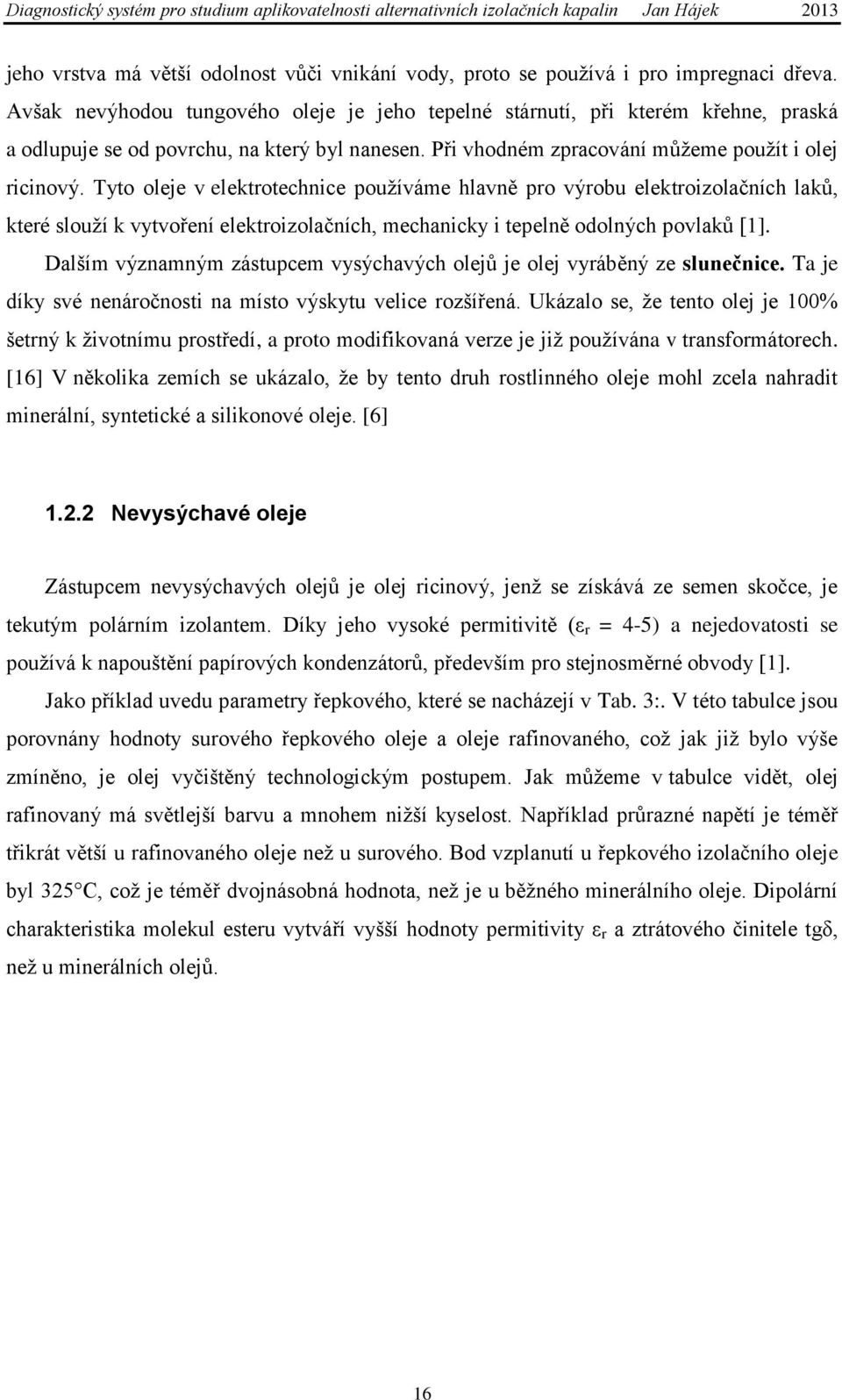 Tyto oleje v elektrotechnice pouţíváme hlavně pro výrobu elektroizolačních laků, které slouţí k vytvoření elektroizolačních, mechanicky i tepelně odolných povlaků [1].