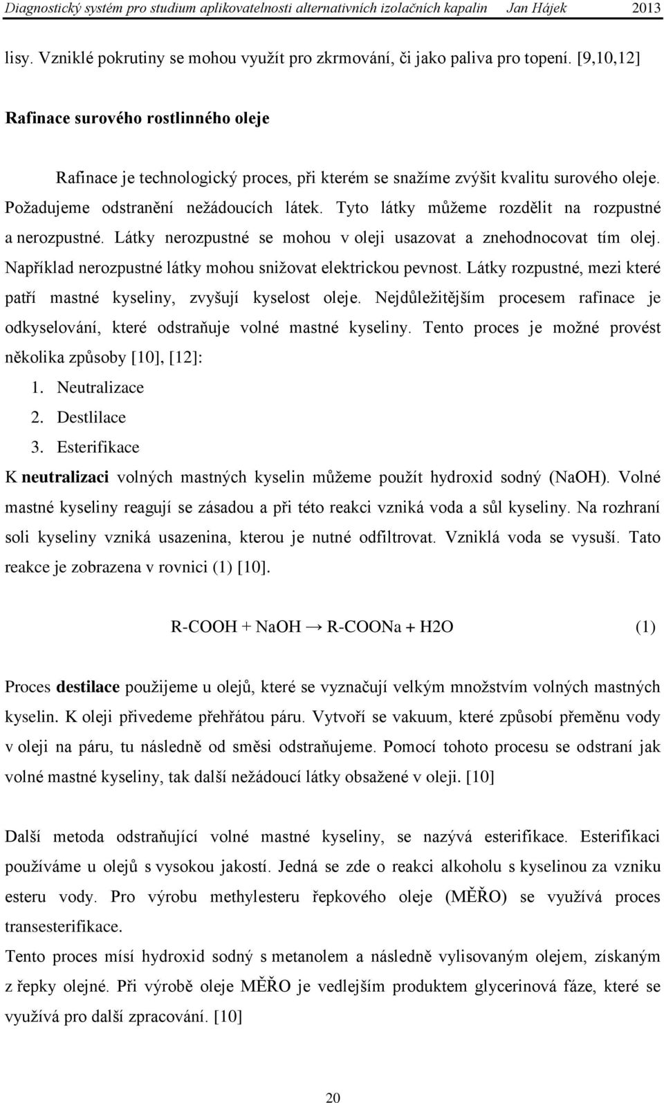 Tyto látky můţeme rozdělit na rozpustné a nerozpustné. Látky nerozpustné se mohou v oleji usazovat a znehodnocovat tím olej. Například nerozpustné látky mohou sniţovat elektrickou pevnost.