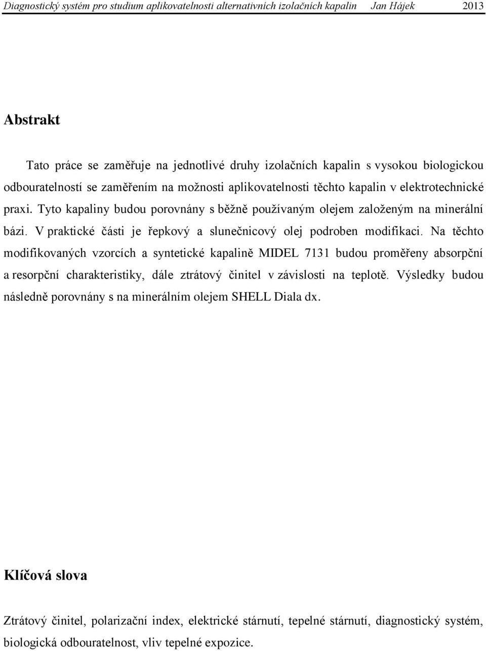 Na těchto modifikovaných vzorcích a syntetické kapalině MIDEL 7131 budou proměřeny absorpční a resorpční charakteristiky, dále ztrátový činitel v závislosti na teplotě.