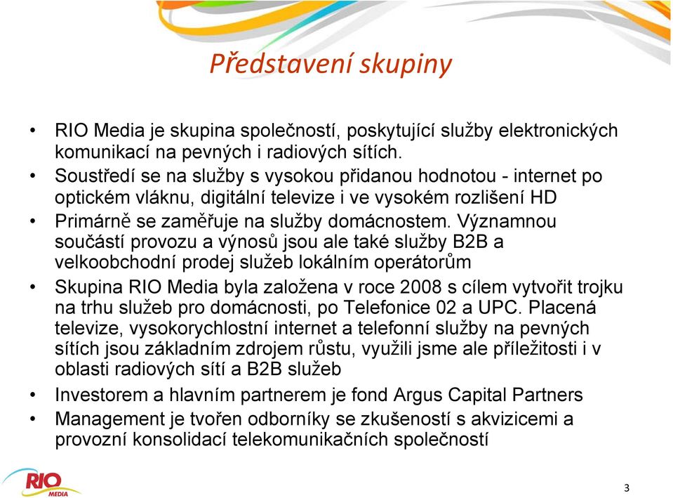 Významnou součástí provozu a výnosů jsou ale také slu by B2B a velkoobchodní prodej slu eb lokálním operátor m Skupina RIO Media byla zalo ena v roce 2008 s cílem vytvořit trojku na trhu slu eb pro